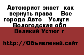 Автоюрист знает, как вернуть права. - Все города Авто » Услуги   . Вологодская обл.,Великий Устюг г.